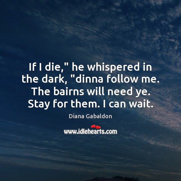 If I die,” he whispered in the dark, “dinna follow me. The Diana Gabaldon Picture Quote