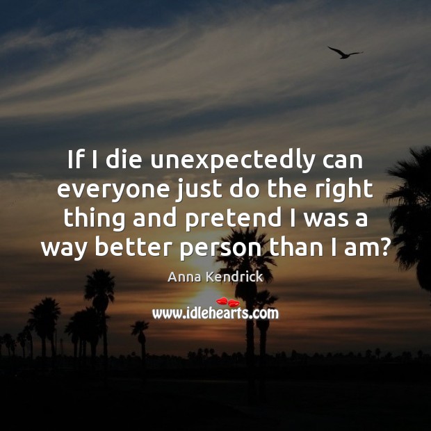 If I die unexpectedly can everyone just do the right thing and Image