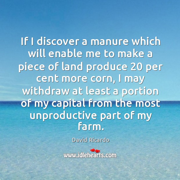 If I discover a manure which will enable me to make a David Ricardo Picture Quote