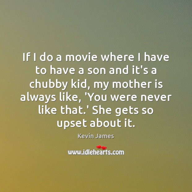 If I do a movie where I have to have a son Kevin James Picture Quote