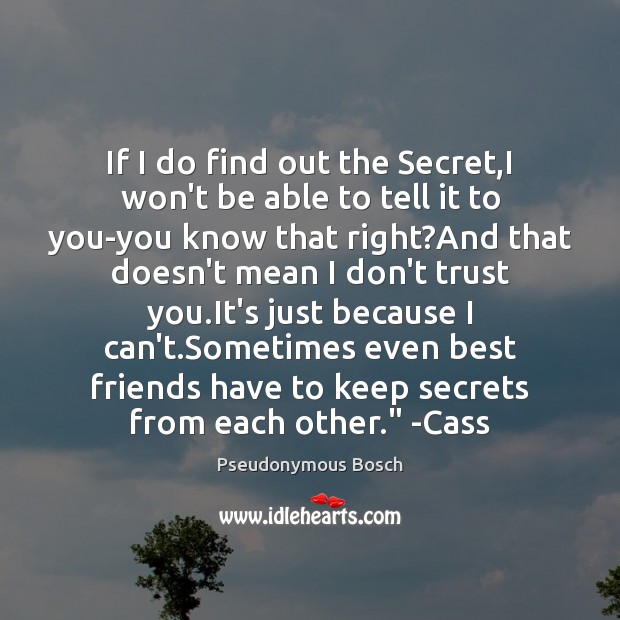 If I do find out the Secret,I won’t be able to Pseudonymous Bosch Picture Quote