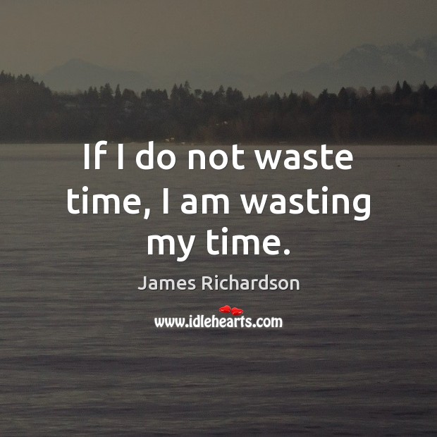 If I do not waste time, I am wasting my time. Image
