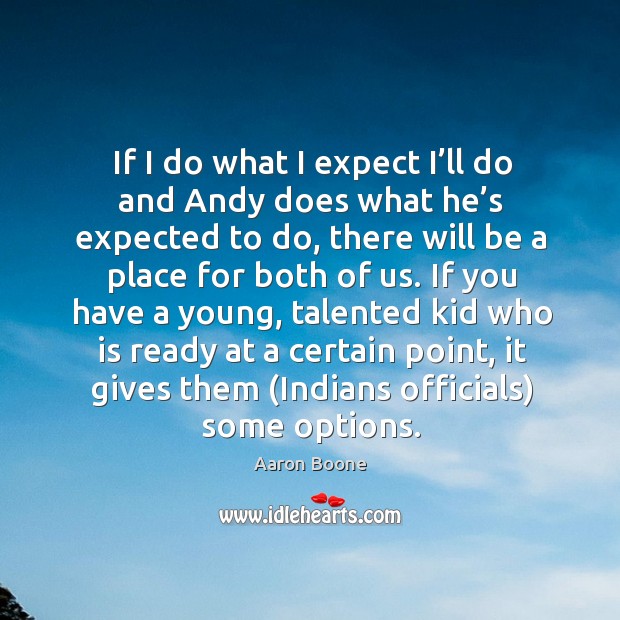 If I do what I expect I’ll do and andy does what he’s expected to do Aaron Boone Picture Quote