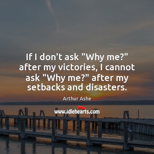 If I don’t ask “Why me?” after my victories, I cannot ask “ Image