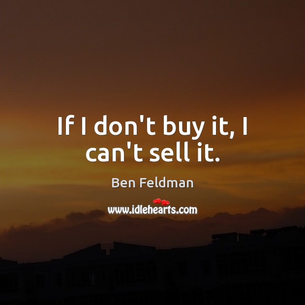 If I don’t buy it, I can’t sell it. Image