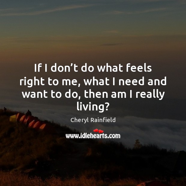 If I don’t do what feels right to me, what I Cheryl Rainfield Picture Quote