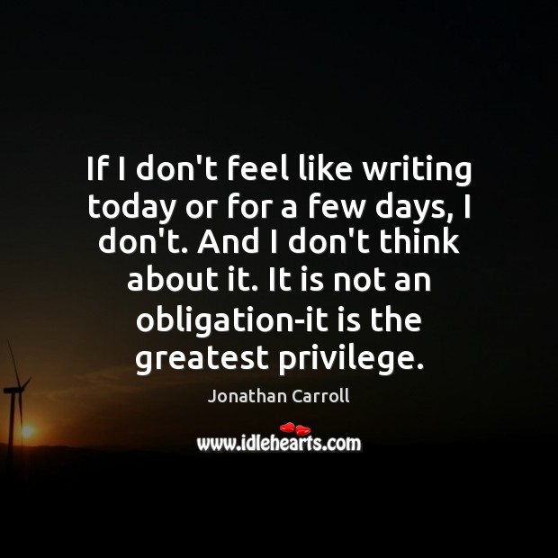 If I don’t feel like writing today or for a few days, Jonathan Carroll Picture Quote