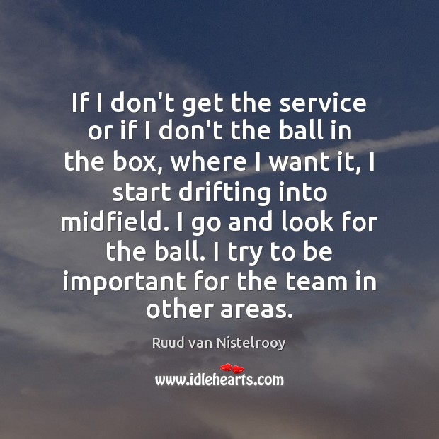 If I don’t get the service or if I don’t the ball Ruud van Nistelrooy Picture Quote