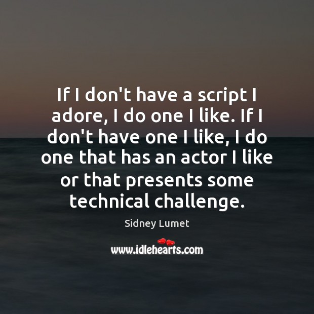 If I don’t have a script I adore, I do one I Sidney Lumet Picture Quote