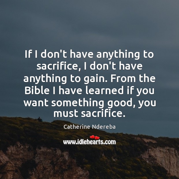 If I don’t have anything to sacrifice, I don’t have anything to Catherine Ndereba Picture Quote