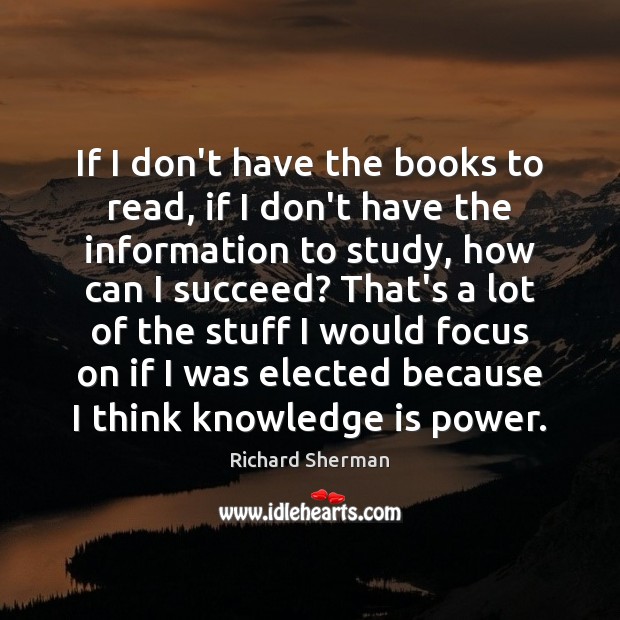 If I don’t have the books to read, if I don’t have Richard Sherman Picture Quote