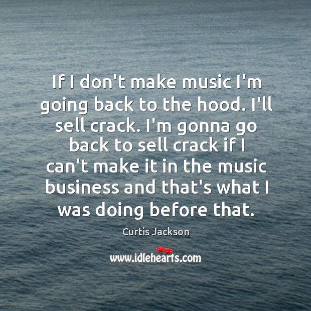 If I don’t make music I’m going back to the hood. I’ll Curtis Jackson Picture Quote