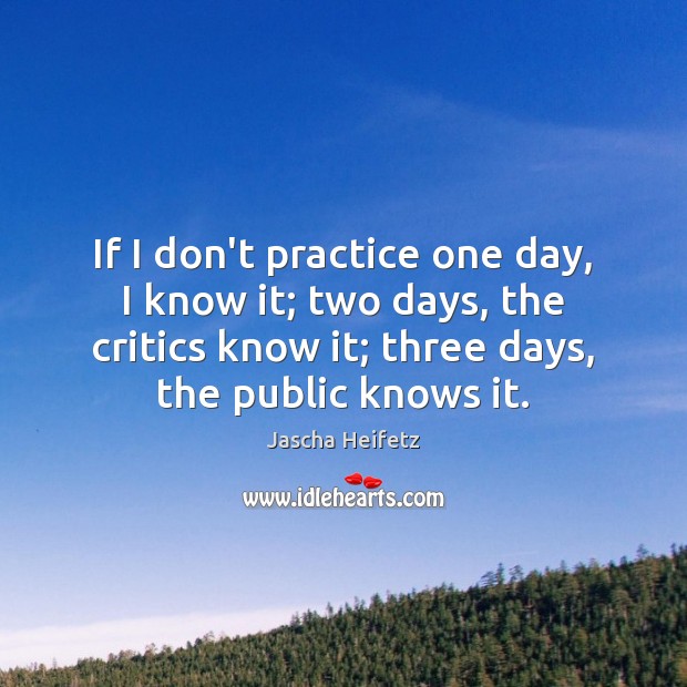 If I don’t practice one day, I know it; two days, the Jascha Heifetz Picture Quote