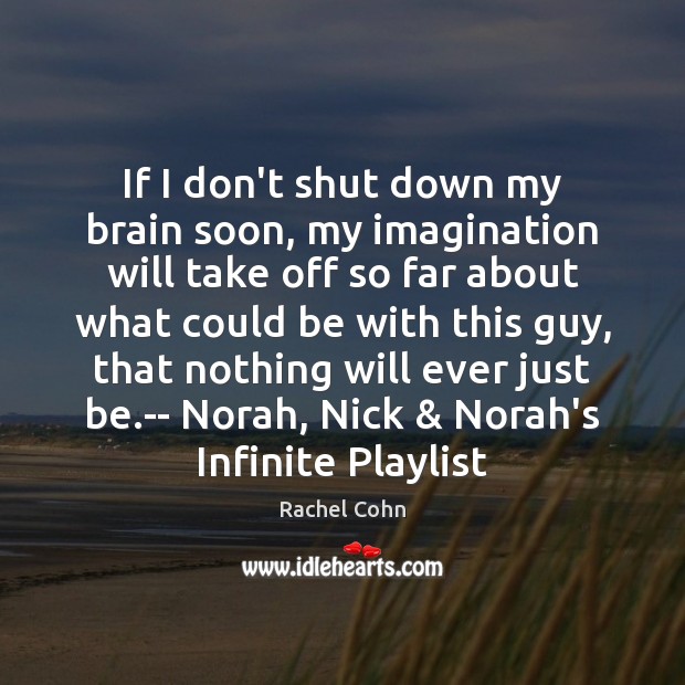 If I don’t shut down my brain soon, my imagination will take Rachel Cohn Picture Quote