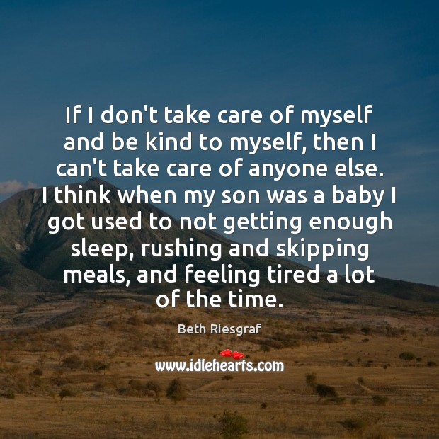 If I don’t take care of myself and be kind to myself, Beth Riesgraf Picture Quote