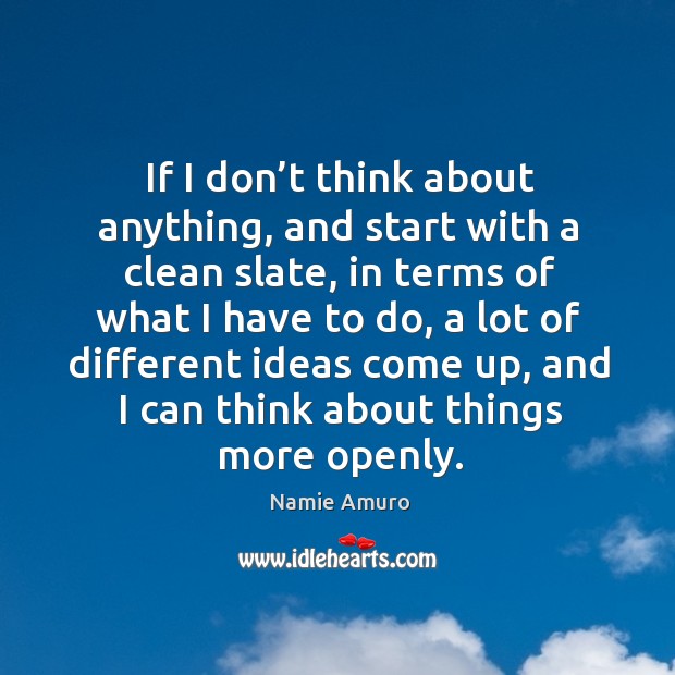 If I don’t think about anything, and start with a clean slate, in terms of what I have to do Namie Amuro Picture Quote