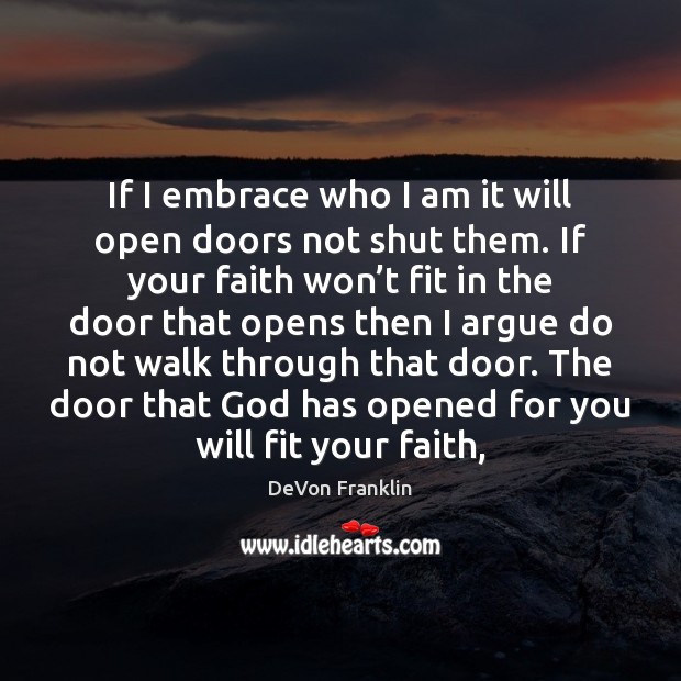 If I embrace who I am it will open doors not shut DeVon Franklin Picture Quote