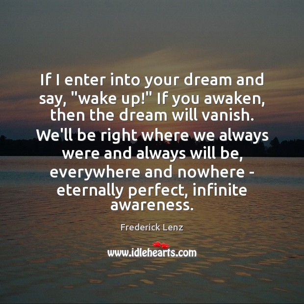 If I enter into your dream and say, “wake up!” If you Frederick Lenz Picture Quote