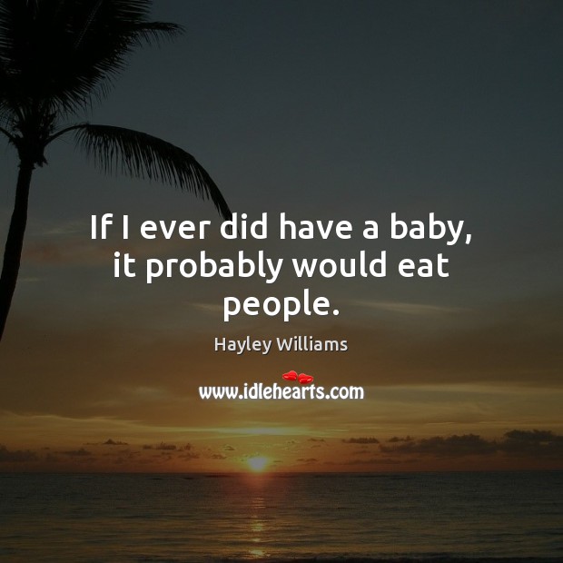 If I ever did have a baby, it probably would eat people. Image