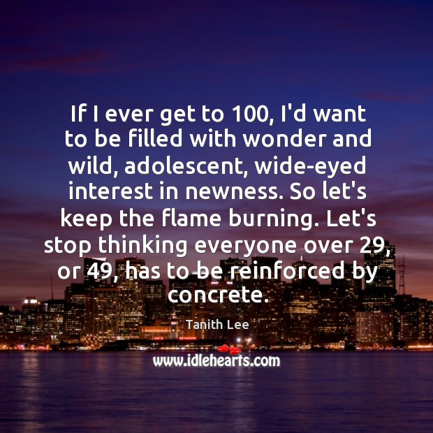 If I ever get to 100, I’d want to be filled with wonder Tanith Lee Picture Quote