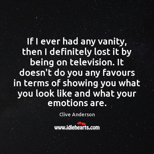 If I ever had any vanity, then I definitely lost it by Clive Anderson Picture Quote