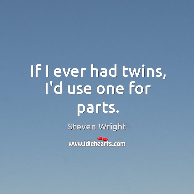 If I ever had twins, I’d use one for parts. Image