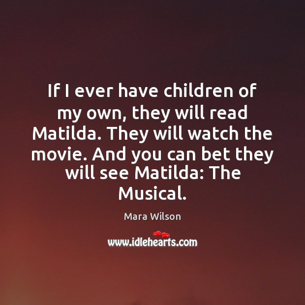 If I ever have children of my own, they will read Matilda. Mara Wilson Picture Quote