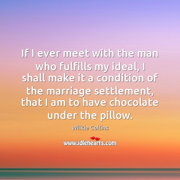 If I ever meet with the man who fulfills my ideal, I Wilkie Collins Picture Quote