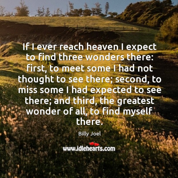 If I ever reach heaven I expect to find three wonders there: Billy Joel Picture Quote