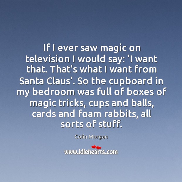 If I ever saw magic on television I would say: ‘I want Colin Morgan Picture Quote