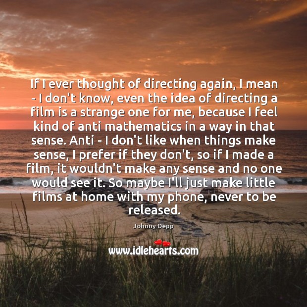 If I ever thought of directing again, I mean – I don’t Johnny Depp Picture Quote