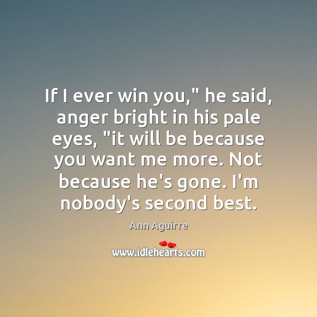 If I ever win you,” he said, anger bright in his pale Image