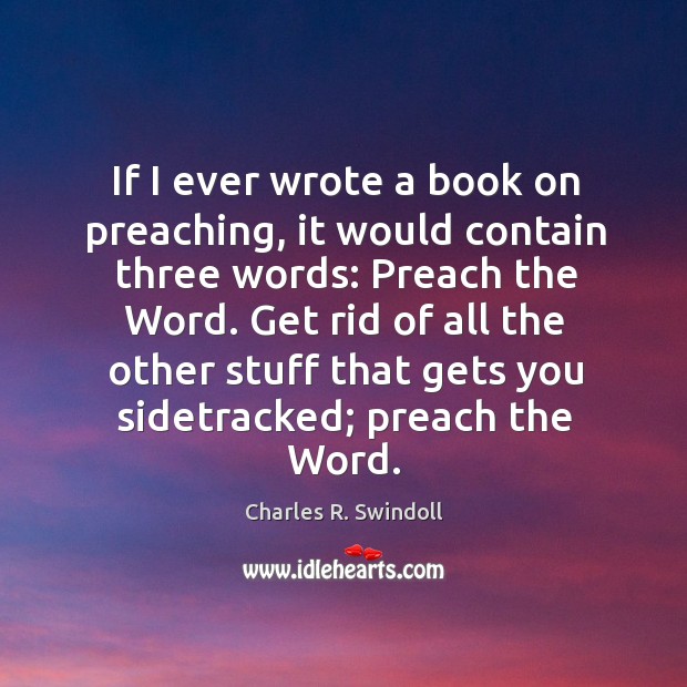 If I ever wrote a book on preaching, it would contain three Charles R. Swindoll Picture Quote