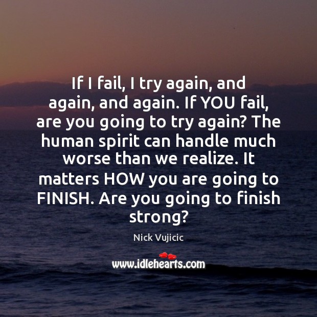 If I fail, I try again, and again, and again. If YOU Nick Vujicic Picture Quote