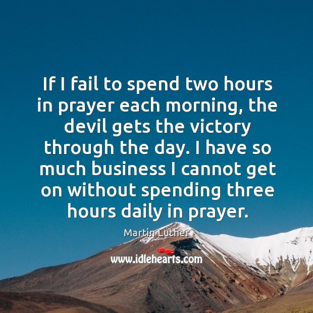 If I fail to spend two hours in prayer each morning, the Martin Luther Picture Quote