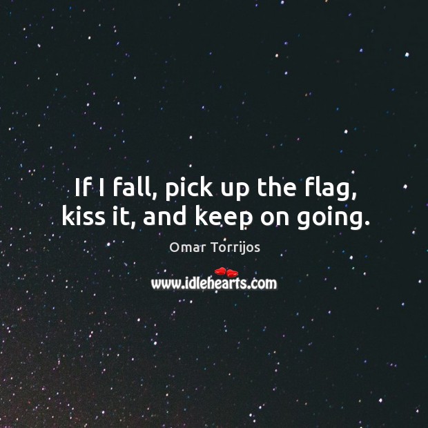If I fall, pick up the flag, kiss it, and keep on going. Image