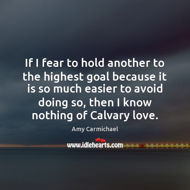 If I fear to hold another to the highest goal because it Amy Carmichael Picture Quote