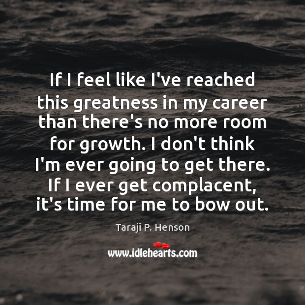 If I feel like I’ve reached this greatness in my career than Taraji P. Henson Picture Quote