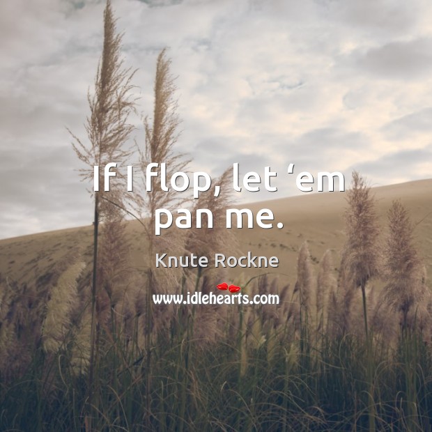 If I flop, let ‘em pan me. Image