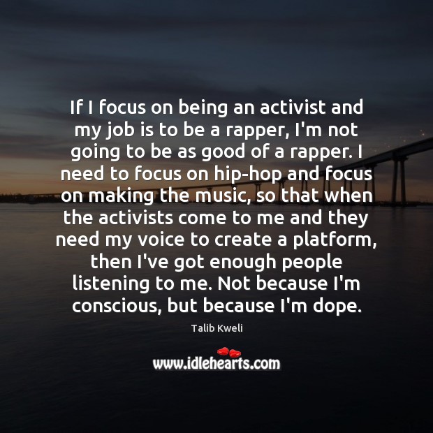 If I focus on being an activist and my job is to Talib Kweli Picture Quote