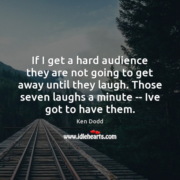 If I get a hard audience they are not going to get Ken Dodd Picture Quote