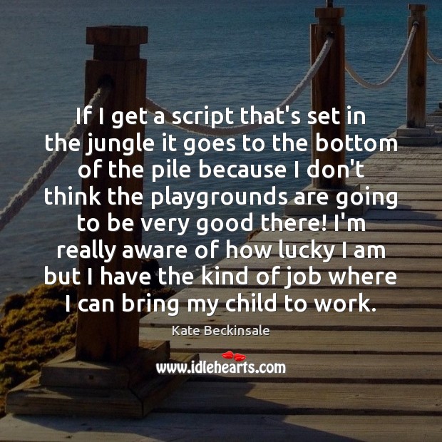 If I get a script that’s set in the jungle it goes Kate Beckinsale Picture Quote