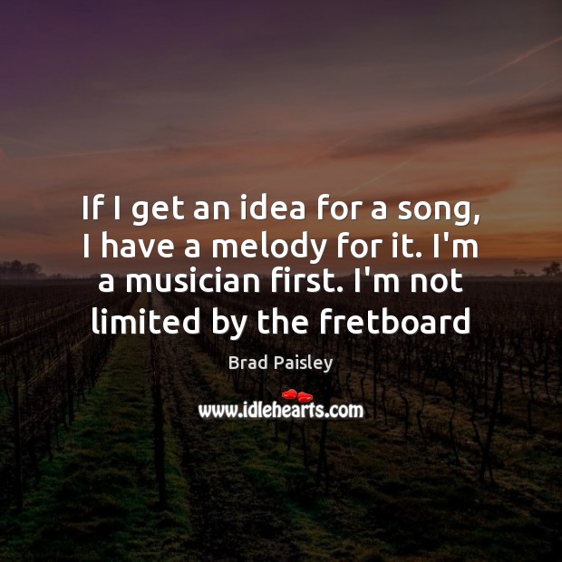 If I get an idea for a song, I have a melody Brad Paisley Picture Quote