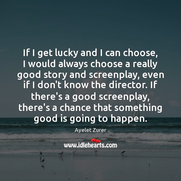 If I get lucky and I can choose, I would always choose Ayelet Zurer Picture Quote