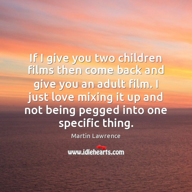 If I give you two children films then come back and give Martin Lawrence Picture Quote