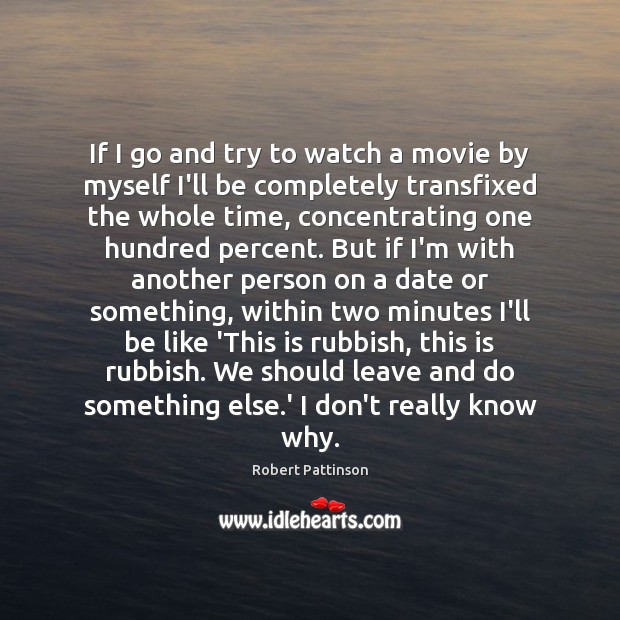 If I go and try to watch a movie by myself I’ll Robert Pattinson Picture Quote