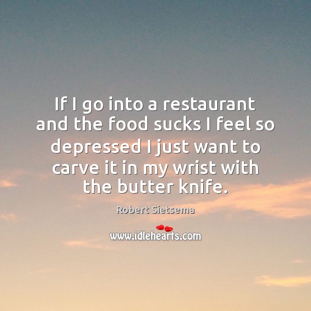 If I go into a restaurant and the food sucks I feel Robert Sietsema Picture Quote