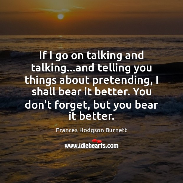 If I go on talking and talking…and telling you things about Frances Hodgson Burnett Picture Quote
