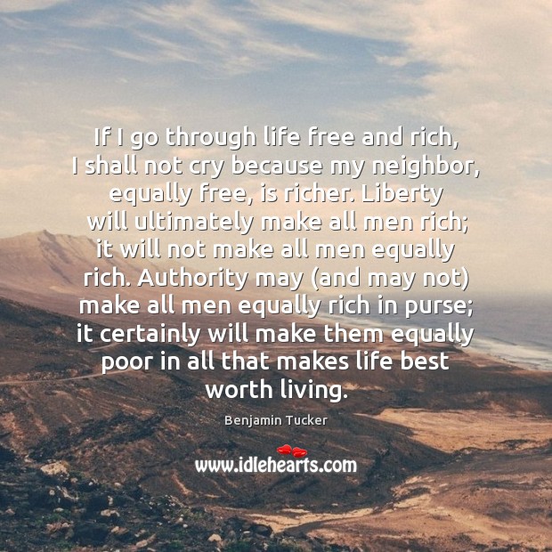 If I go through life free and rich, I shall not cry Benjamin Tucker Picture Quote