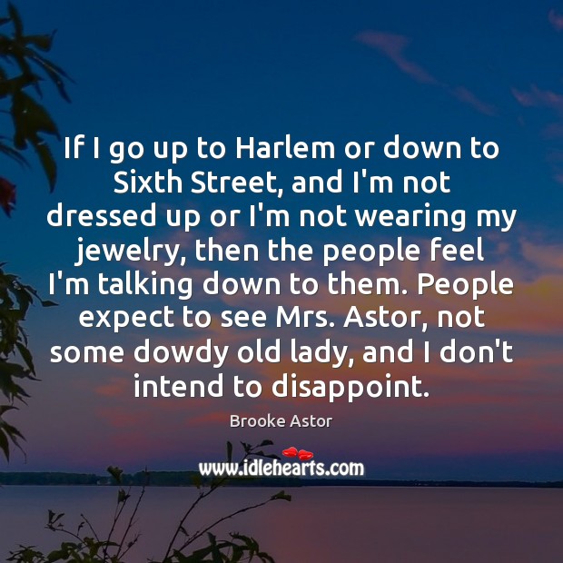 If I go up to Harlem or down to Sixth Street, and Brooke Astor Picture Quote